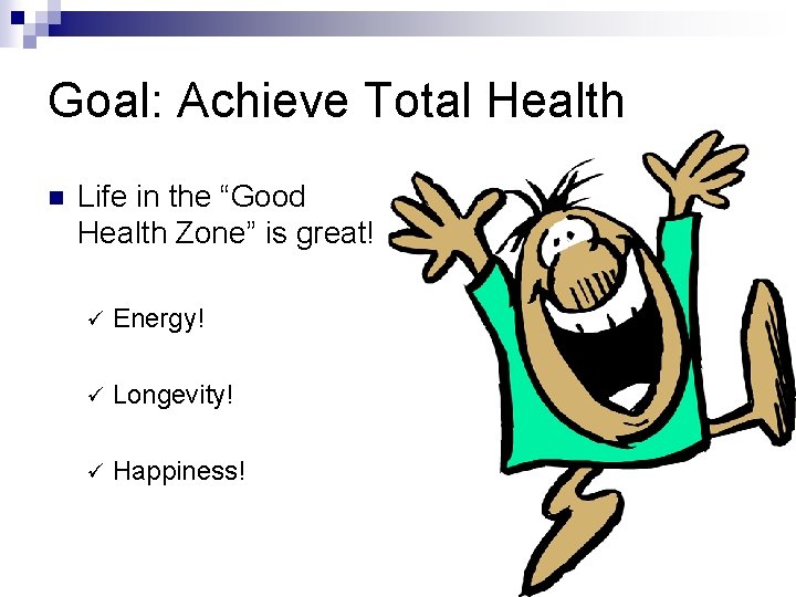 Goal: Achieve Total Health n Life in the “Good Health Zone” is great! ü