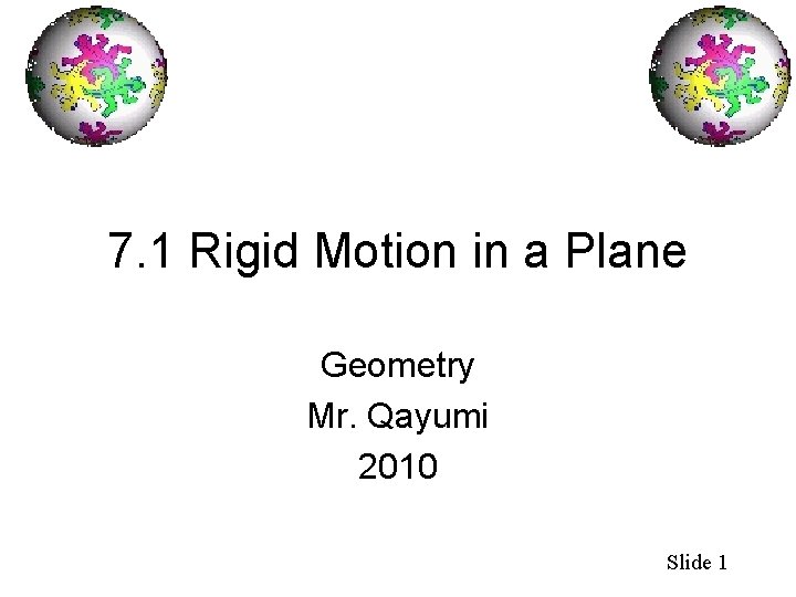 7. 1 Rigid Motion in a Plane Geometry Mr. Qayumi 2010 Slide 1 