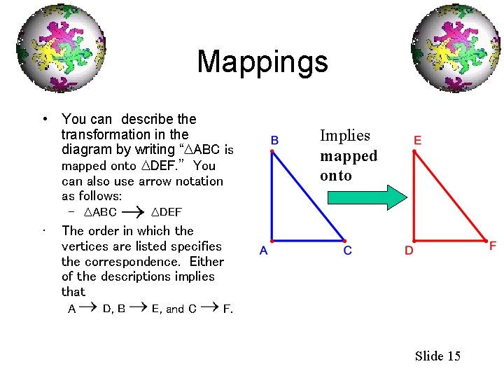 Mappings • You can describe the transformation in the diagram by writing “∆ABC is