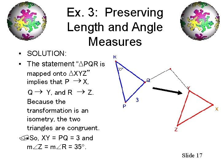 Ex. 3: Preserving Length and Angle Measures • SOLUTION: • The statement “∆PQR is