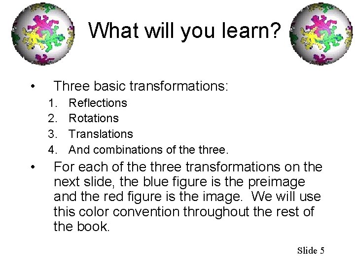 What will you learn? • Three basic transformations: 1. 2. 3. 4. • Reflections