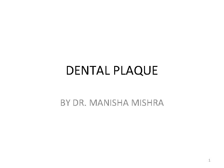 DENTAL PLAQUE BY DR. MANISHA MISHRA 1 