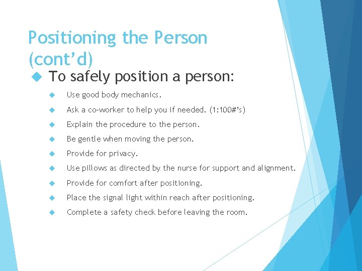 Positioning the Person (cont’d) To safely position a person: Use good body mechanics. Ask