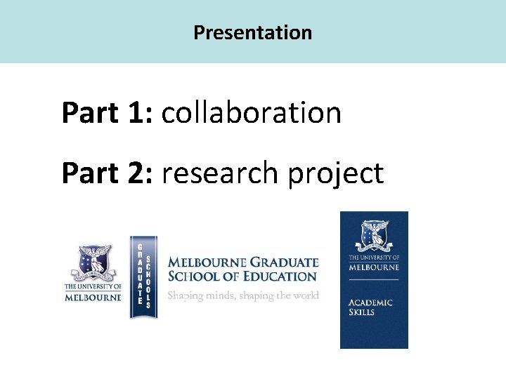 Presentation Part 1: collaboration Part 2: research project Academic Skills 