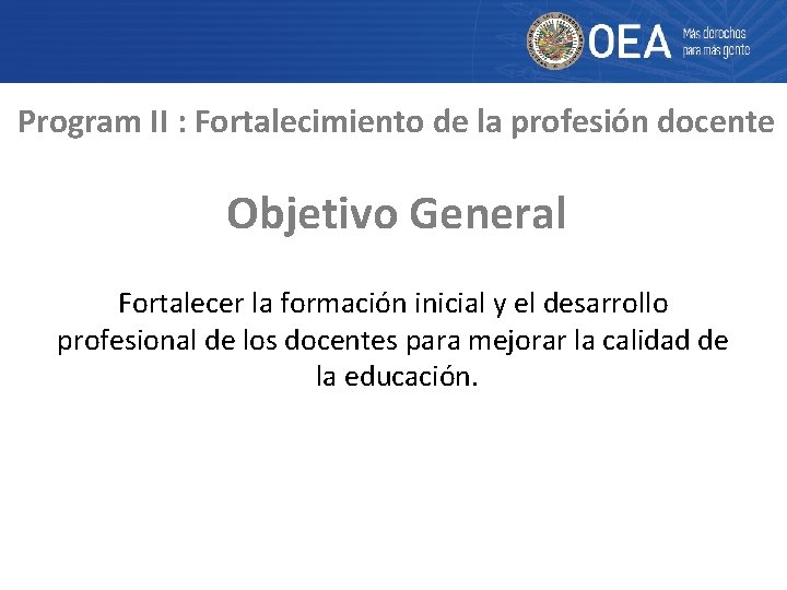 Program II : Fortalecimiento de la profesión docente Objetivo General Fortalecer la formación inicial