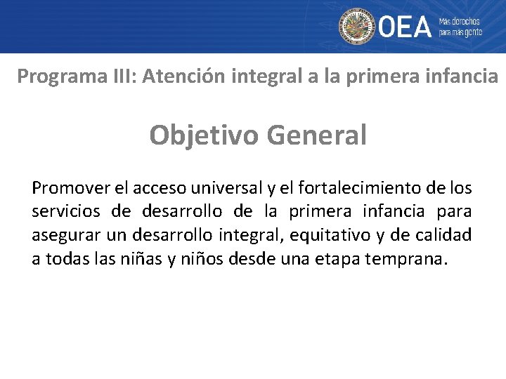 Programa III: Atención integral a la primera infancia Objetivo General Promover el acceso universal