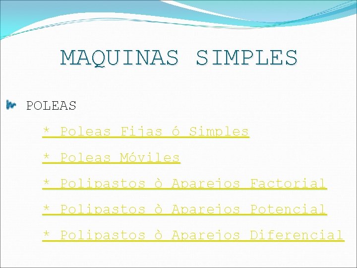 MAQUINAS SIMPLES POLEAS * Poleas Fijas ó Simples * Poleas Móviles * Polipastos ò MAQUINAS SIMPLES POLEAS * Poleas Fijas ó Simples * Poleas Móviles * Polipastos ò