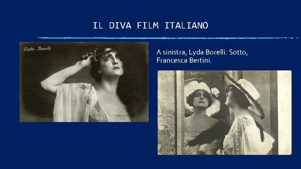 IL DIVA FILM ITALIANO A sinistra, Lyda Borelli. Sotto, Francesca Bertini. 