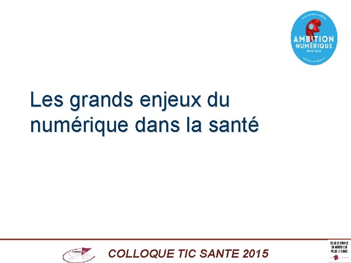 Les grands enjeux du numérique dans la santé COLLOQUE TIC SANTE 2015 