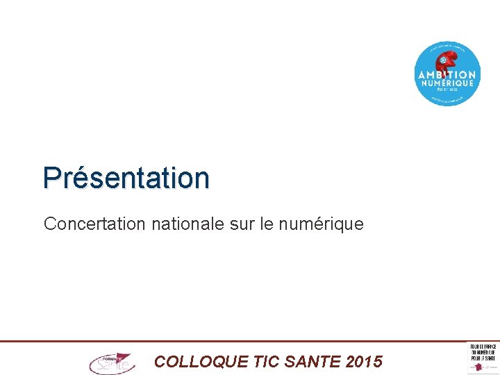 Présentation Concertation nationale sur le numérique COLLOQUE TIC SANTE 2015 