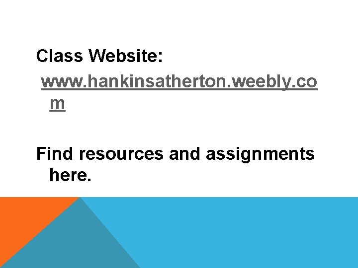 Class Website: www. hankinsatherton. weebly. co m Find resources and assignments here. 