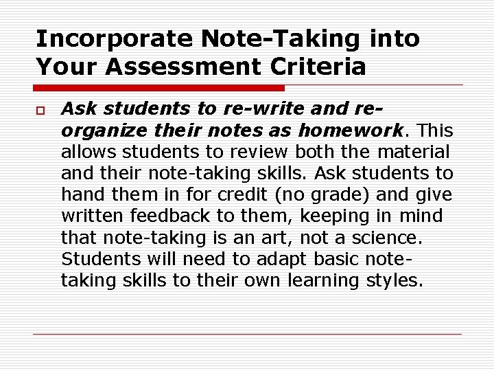 Incorporate Note-Taking into Your Assessment Criteria o Ask students to re-write and reorganize their