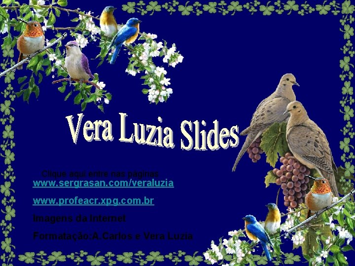 Clique aqui entre nas páginas www. sergrasan. com/veraluzia www. profeacr. xpg. com. br Imagens
