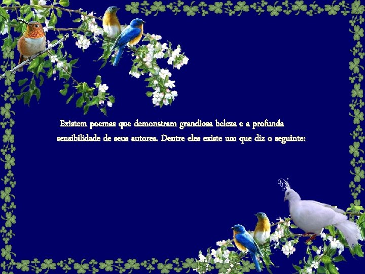 Existem poemas que demonstram grandiosa beleza e a profunda sensibilidade de seus autores. Dentre
