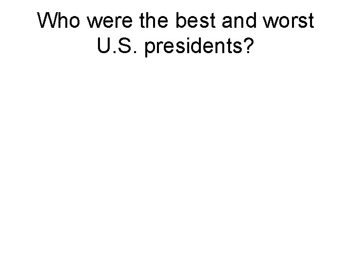 Who were the best and worst U. S. presidents? 