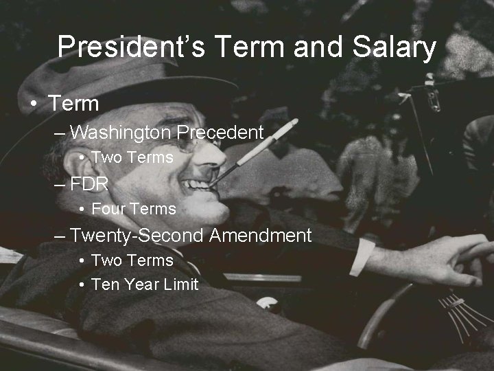 President’s Term and Salary • Term – Washington Precedent • Two Terms – FDR