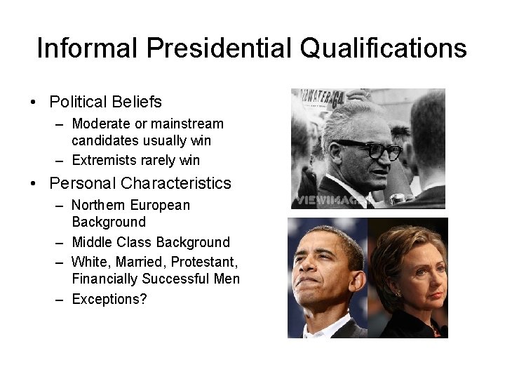 Informal Presidential Qualifications • Political Beliefs – Moderate or mainstream candidates usually win –