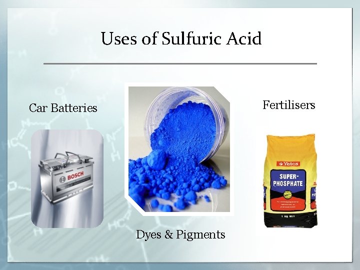 Uses of Sulfuric Acid Fertilisers Car Batteries Dyes & Pigments Uses of Sulfuric Acid Fertilisers Car Batteries Dyes & Pigments