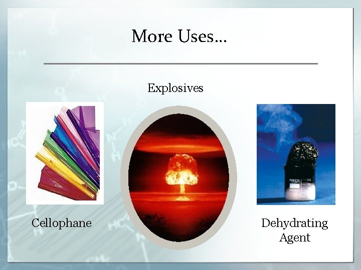 More Uses… Explosives Cellophane Dehydrating Agent More Uses… Explosives Cellophane Dehydrating Agent