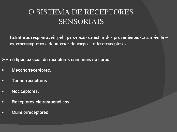 O SISTEMA DE RECEPTORES SENSORIAIS Estruturas responsáveis pela percepção de estímulos provenientes do ambiente