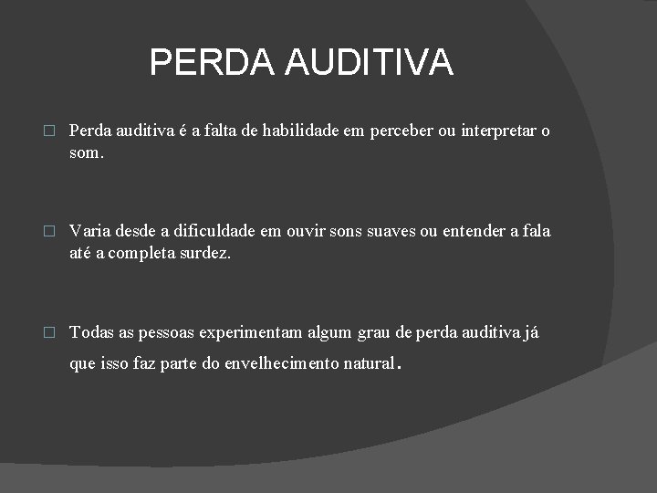 PERDA AUDITIVA � Perda auditiva é a falta de habilidade em perceber ou interpretar