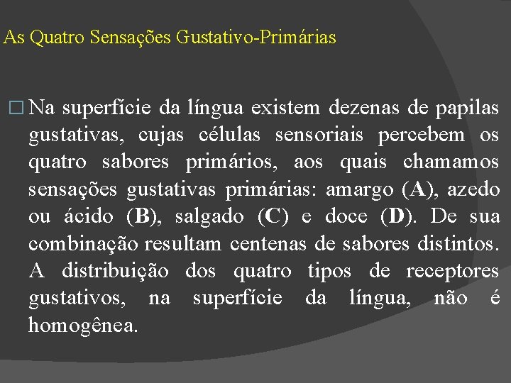 As Quatro Sensações Gustativo-Primárias � Na superfície da língua existem dezenas de papilas gustativas,