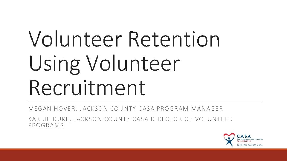 Volunteer Retention Using Volunteer Recruitment MEGAN HOVER, JACKSON COUNTY CASA PROGRAM MANAGER KARRIE DUKE,