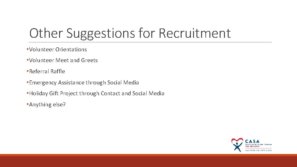 Other Suggestions for Recruitment • Volunteer Orientations • Volunteer Meet and Greets • Referral