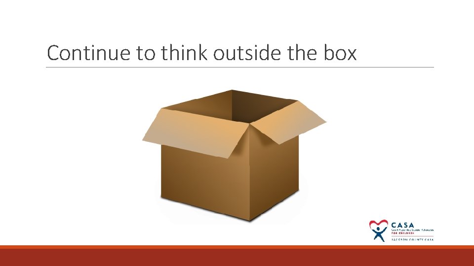 Continue to think outside the box 