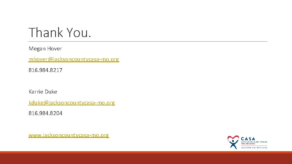 Thank You. Megan Hover mhover@jacksoncountycasa-mo. org 816. 984. 8217 Karrie Duke kduke@jacksoncountycasa-mo. org 816.