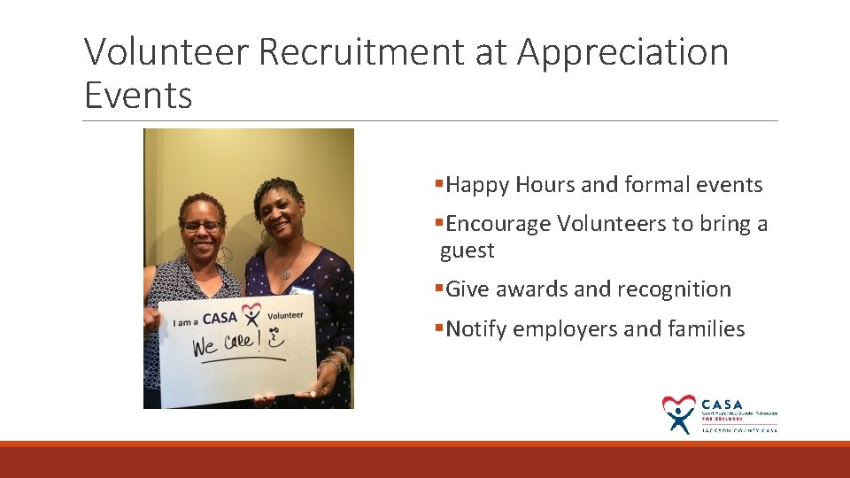 Volunteer Recruitment at Appreciation Events §Happy Hours and formal events §Encourage Volunteers to bring
