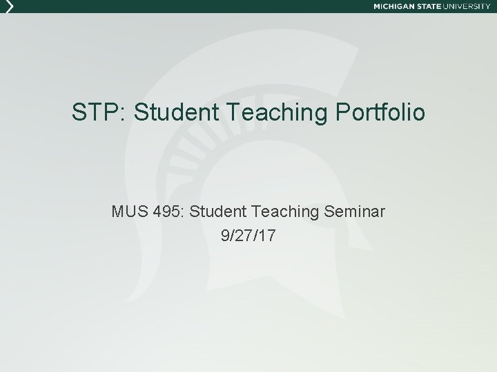 STP: Student Teaching Portfolio MUS 495: Student Teaching Seminar 9/27/17 