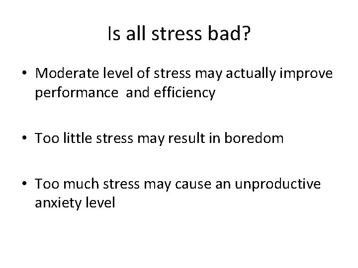 Is all stress bad? • Moderate level of stress may actually improve performance and