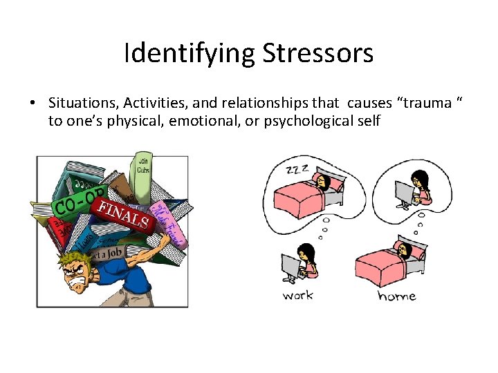 Identifying Stressors • Situations, Activities, and relationships that causes “trauma “ to one’s physical,