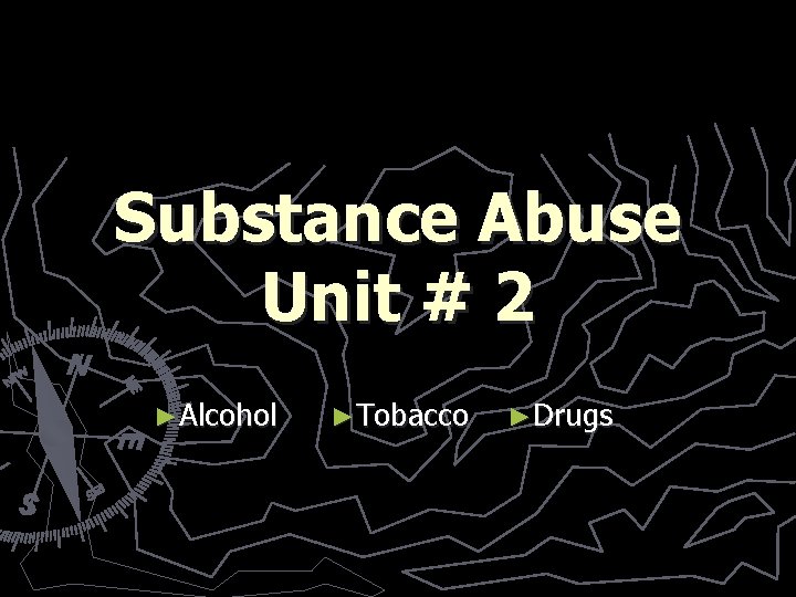 Substance Abuse Unit # 2 ►Alcohol ►Tobacco ►Drugs 