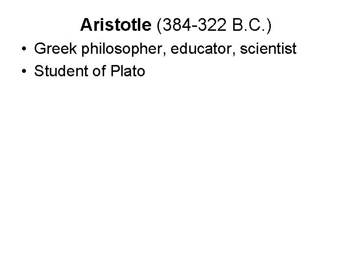 Aristotle (384 -322 B. C. ) • Greek philosopher, educator, scientist • Student of