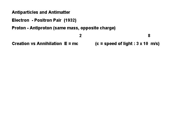 Antiparticles and Antimatter Electron - Positron Pair (1932) Proton - Antiproton (same mass, opposite