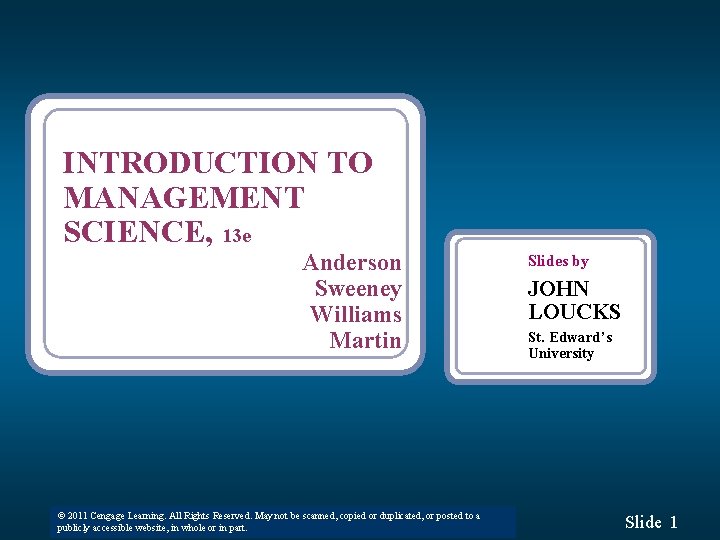 INTRODUCTION TO MANAGEMENT SCIENCE, 13 e Anderson Sweeney Williams Martin © 2011 Cengage Learning. INTRODUCTION TO MANAGEMENT SCIENCE, 13 e Anderson Sweeney Williams Martin © 2011 Cengage Learning.