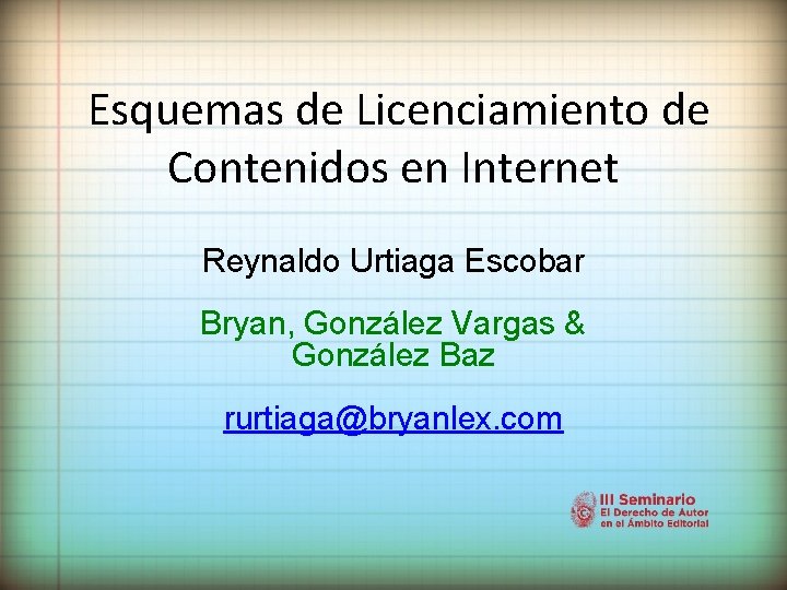 Esquemas de Licenciamiento de Contenidos en Internet Reynaldo Urtiaga Escobar Bryan, González Vargas &