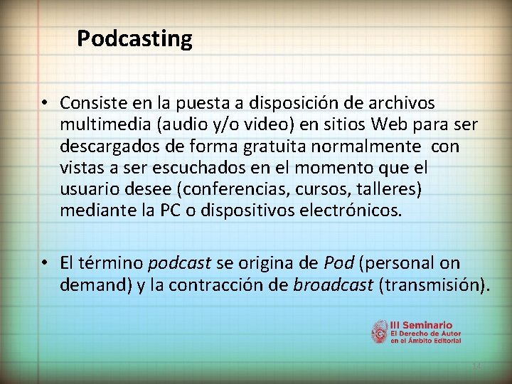 Podcasting • Consiste en la puesta a disposición de archivos multimedia (audio y/o video)