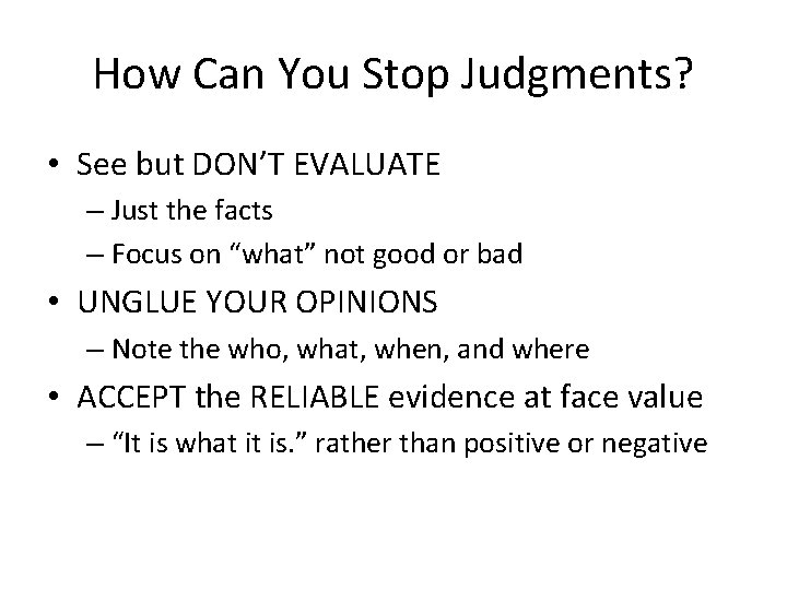 How Can You Stop Judgments? • See but DON’T EVALUATE – Just the facts