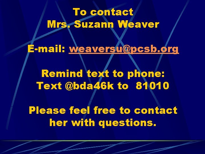 To contact Mrs. Suzann Weaver E-mail: weaversu@pcsb. org Remind text to phone: Text @bda