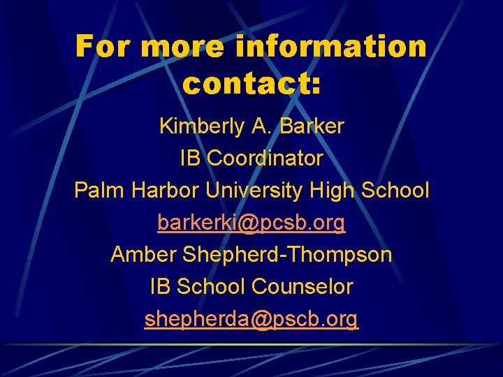 For more information contact: Kimberly A. Barker IB Coordinator Palm Harbor University High School