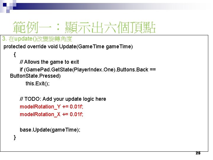 範例一：顯示出六個頂點 3. 在update()改變旋轉角度 protected override void Update(Game. Time game. Time) { // Allows the