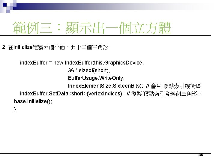 範例三：顯示出一個立方體 2. 在initialize定義六個平面，共十二個三角形 index. Buffer = new Index. Buffer(this. Graphics. Device, 36 * sizeof(short),