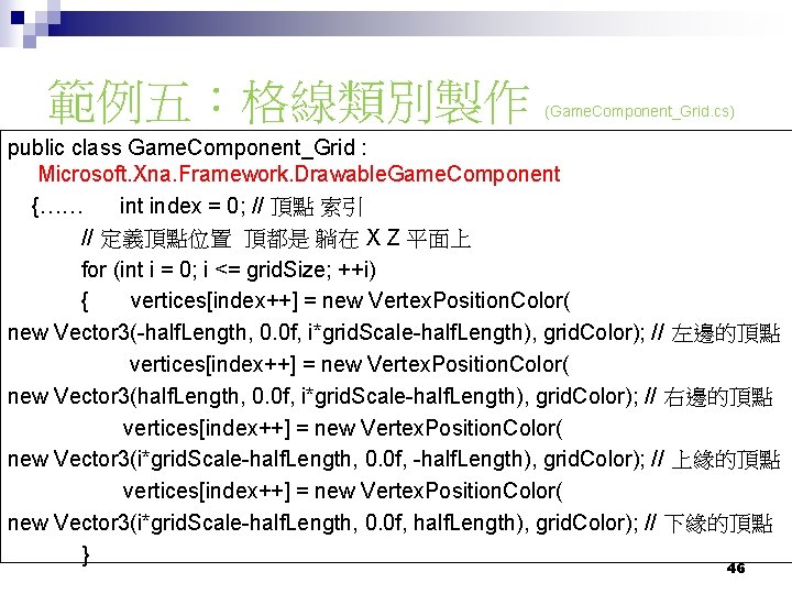 範例五：格線類別製作 (Game. Component_Grid. cs) public class Game. Component_Grid : Microsoft. Xna. Framework. Drawable. Game.