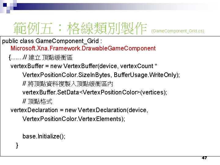 範例五：格線類別製作 (Game. Component_Grid. cs) public class Game. Component_Grid : Microsoft. Xna. Framework. Drawable. Game.