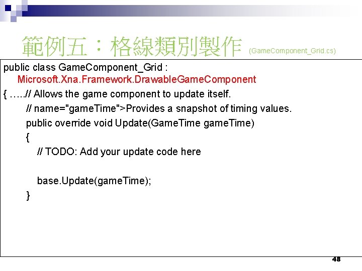 範例五：格線類別製作 (Game. Component_Grid. cs) public class Game. Component_Grid : Microsoft. Xna. Framework. Drawable. Game.