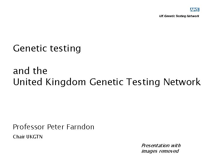 Genetic testing and the United Kingdom Genetic Testing Network Professor Peter Farndon Chair UKGTN