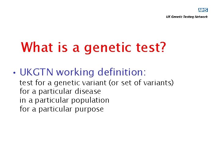 What is a genetic test? • UKGTN working definition: test for a genetic variant